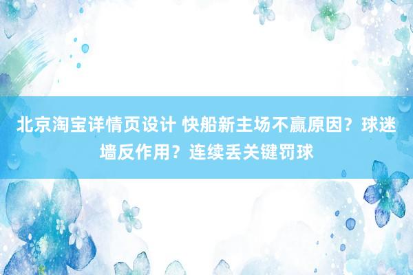 北京淘宝详情页设计 快船新主场不赢原因？球迷墙反作用？连续丢关键罚球